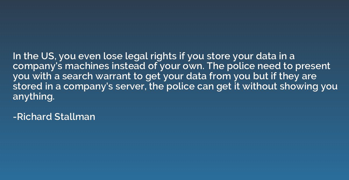 In the US, you even lose legal rights if you store your data