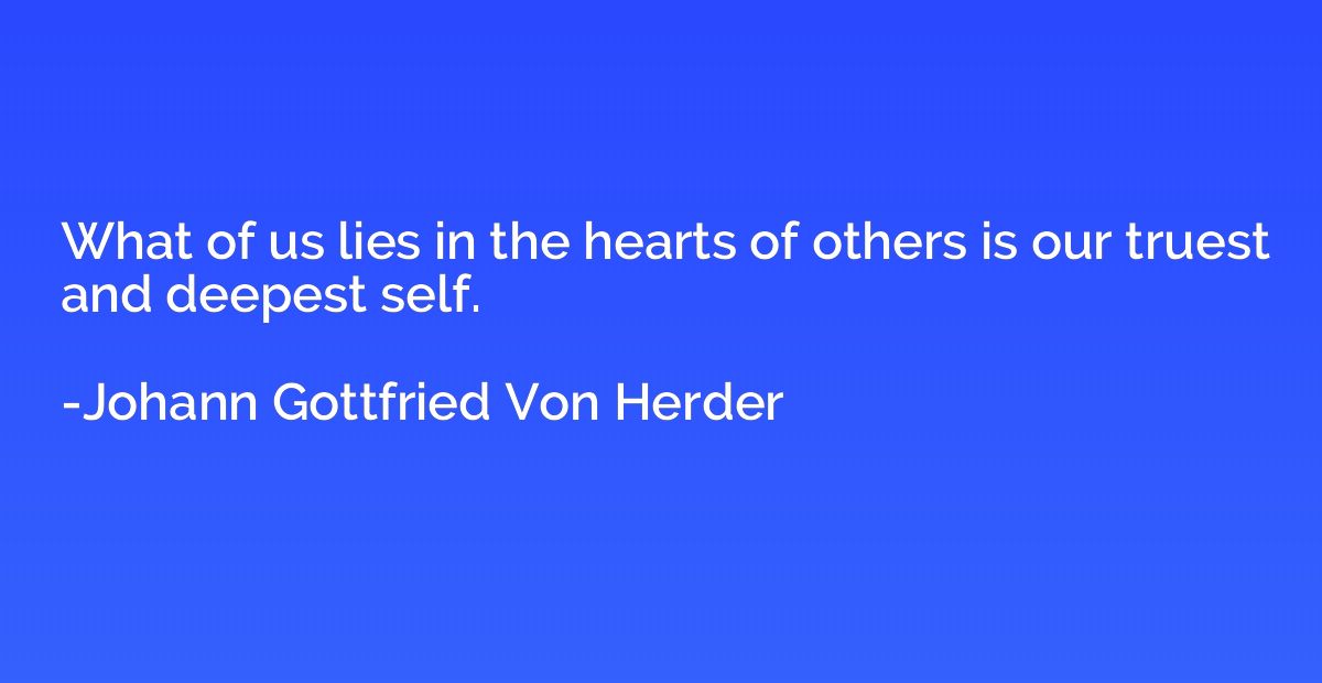 What of us lies in the hearts of others is our truest and de