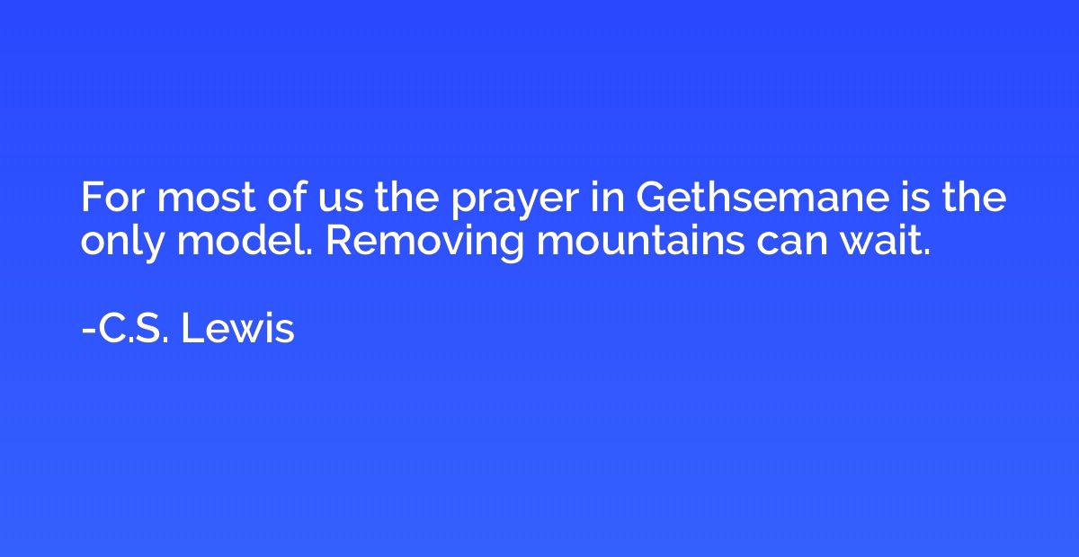 For most of us the prayer in Gethsemane is the only model. R