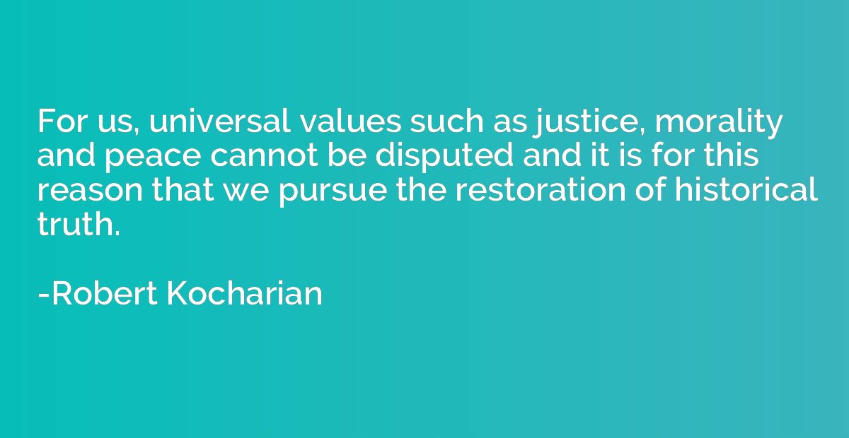 For us, universal values such as justice, morality and peace