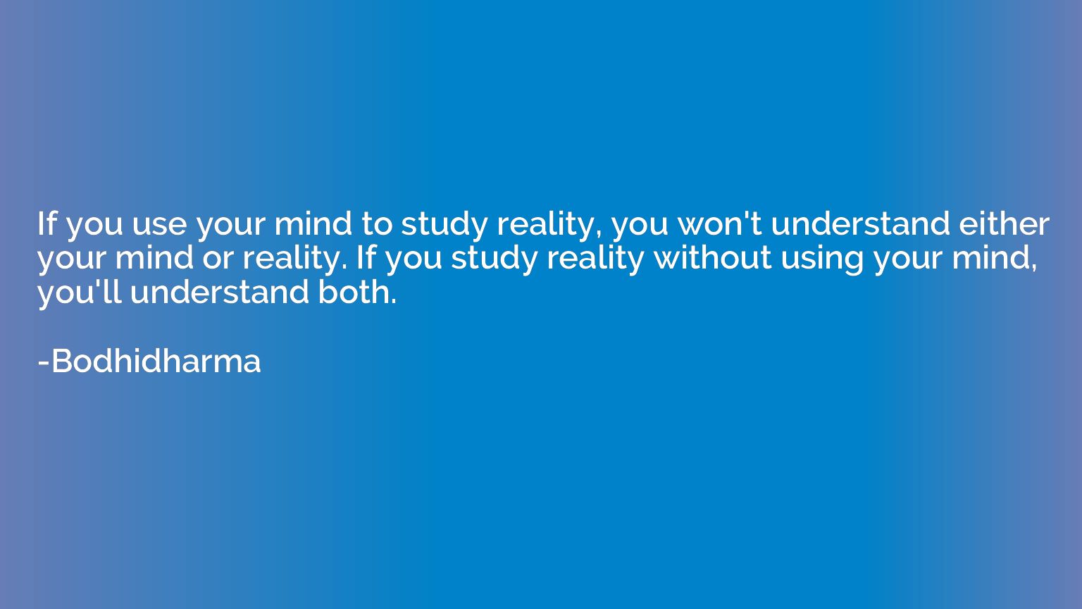 If you use your mind to study reality, you won't understand 