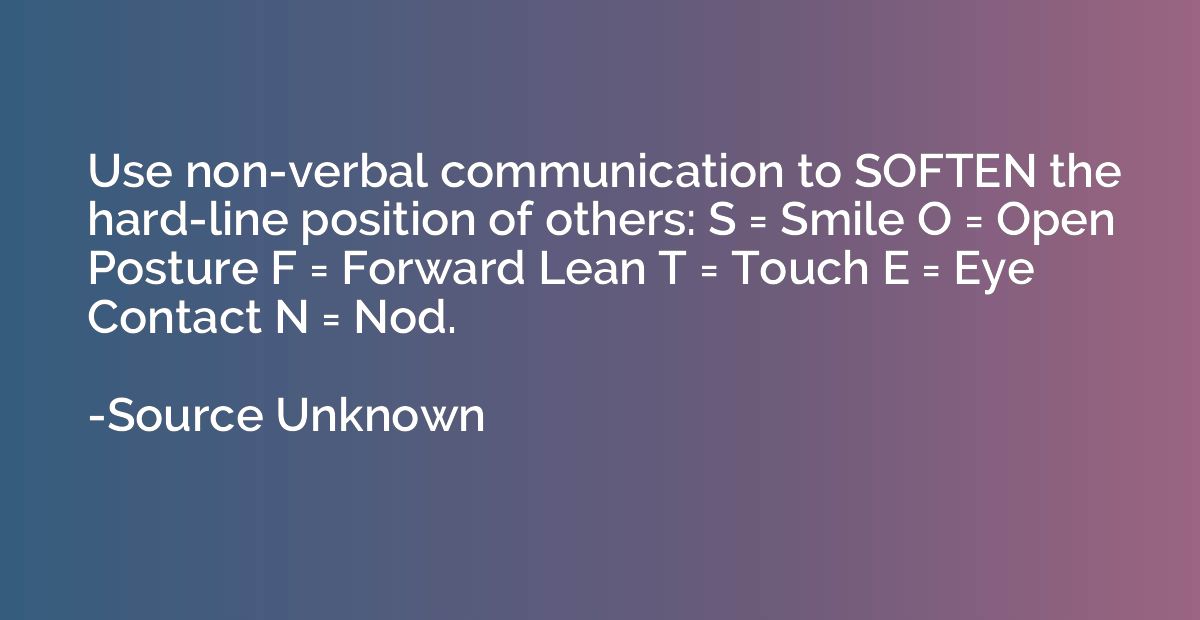 Use non-verbal communication to SOFTEN the hard-line positio