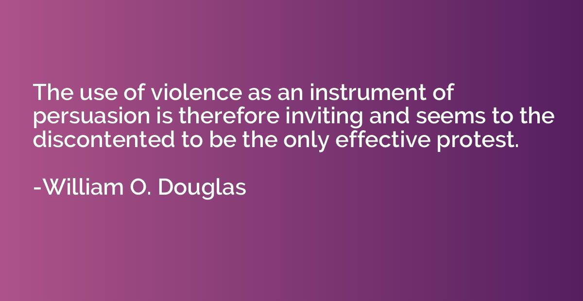 The use of violence as an instrument of persuasion is theref