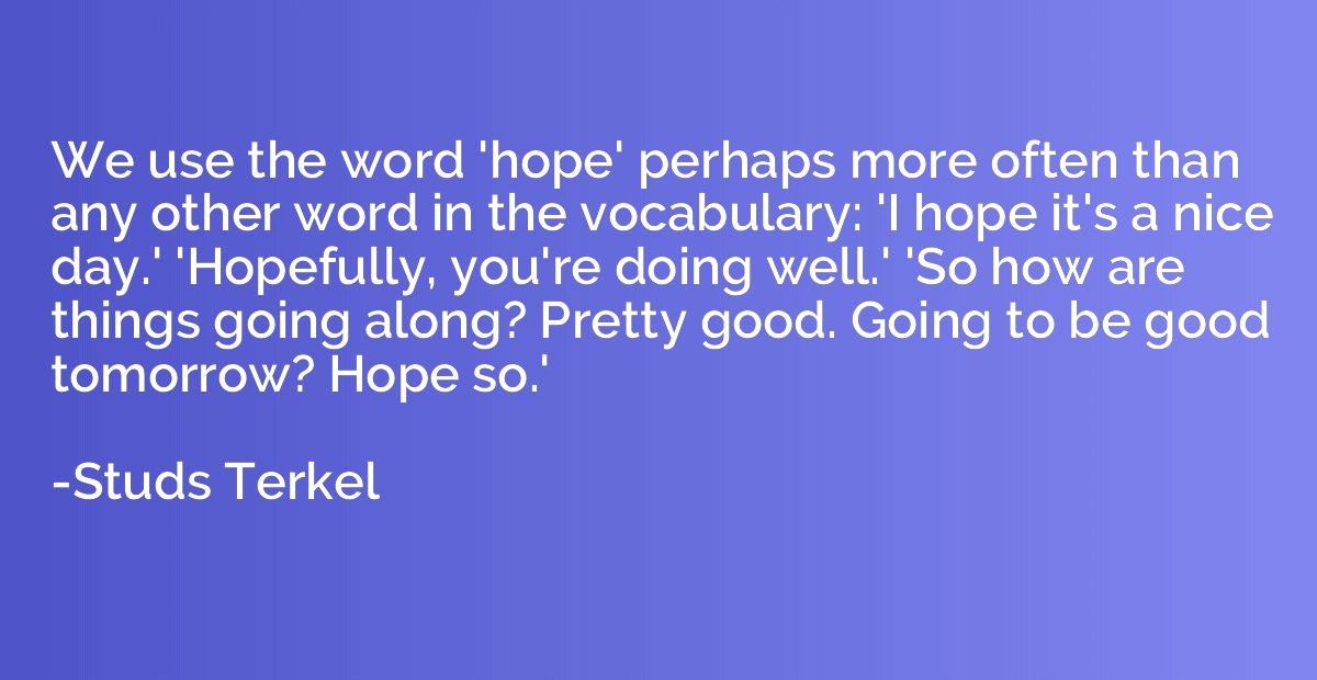 We use the word 'hope' perhaps more often than any other wor