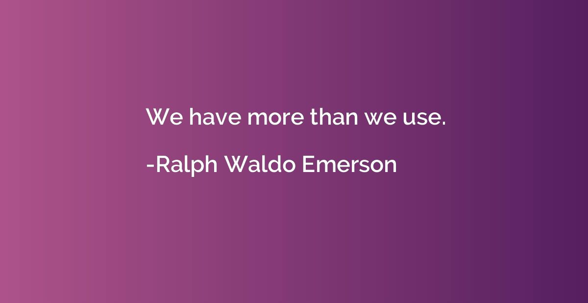 We have more than we use.