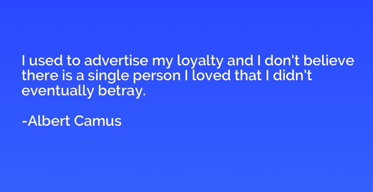 I used to advertise my loyalty and I don't believe there is 