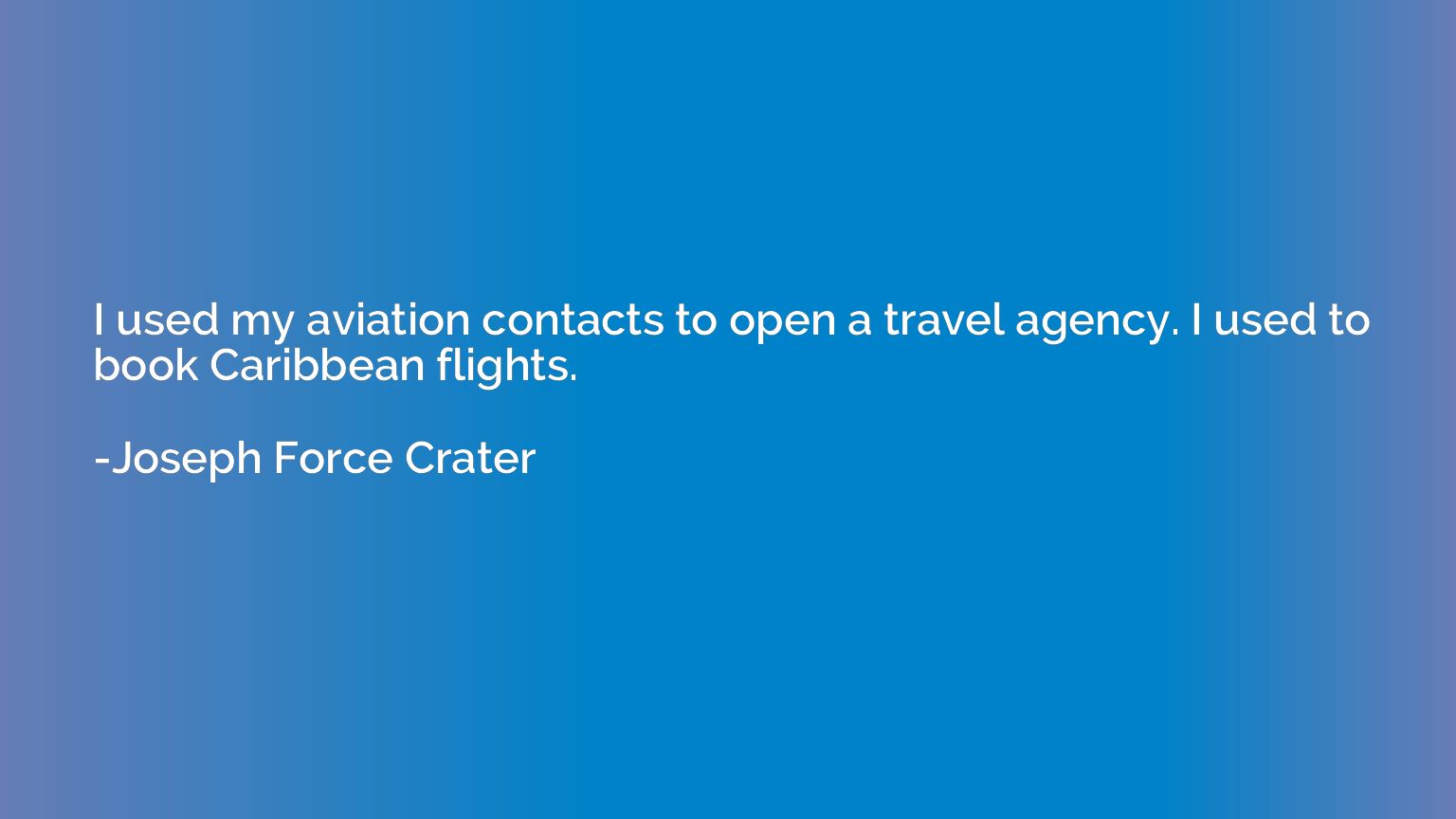 I used my aviation contacts to open a travel agency. I used 
