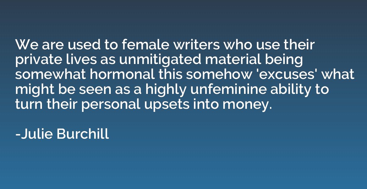 We are used to female writers who use their private lives as