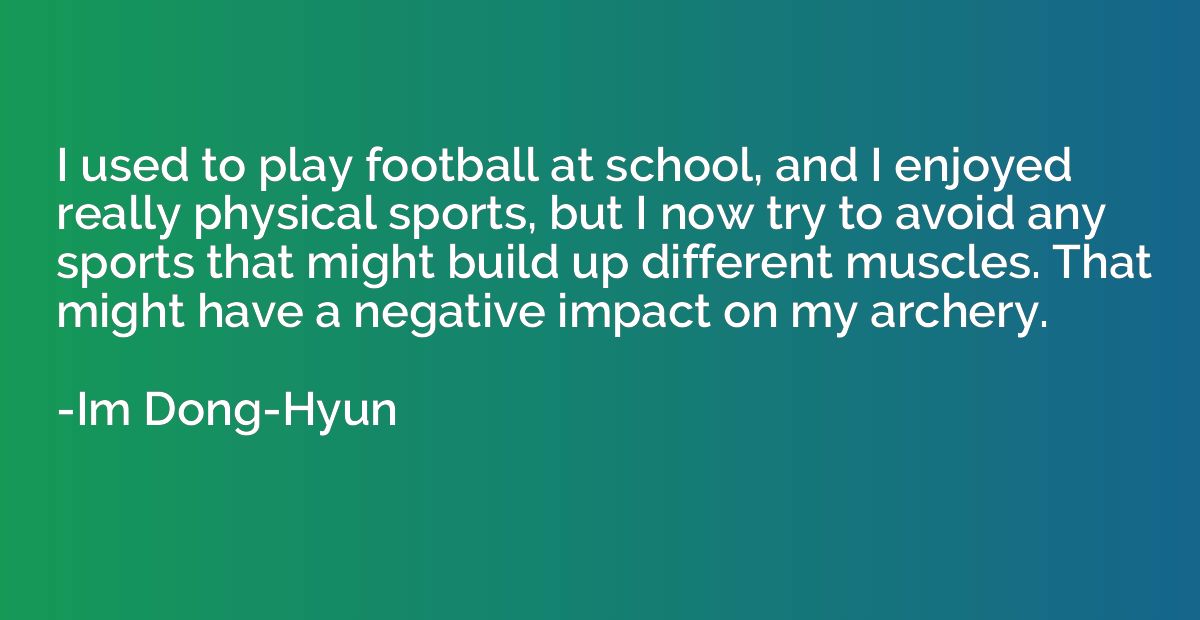 I used to play football at school, and I enjoyed really phys
