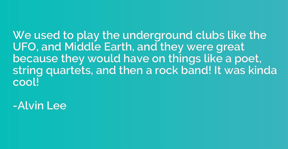 We used to play the underground clubs like the UFO, and Midd