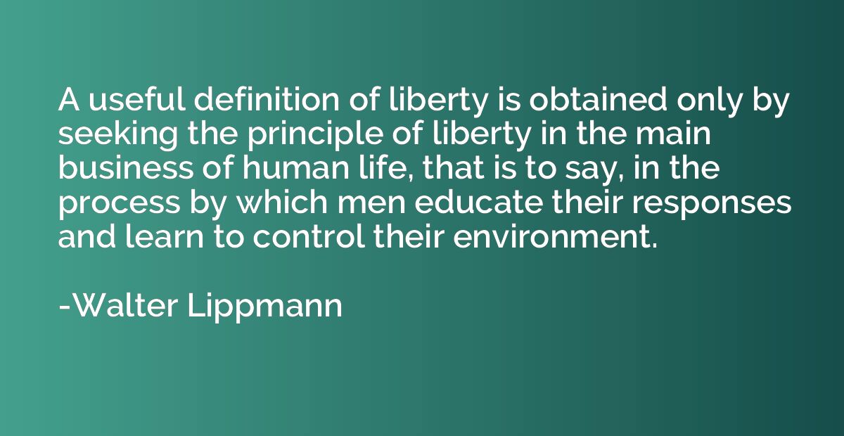 A useful definition of liberty is obtained only by seeking t