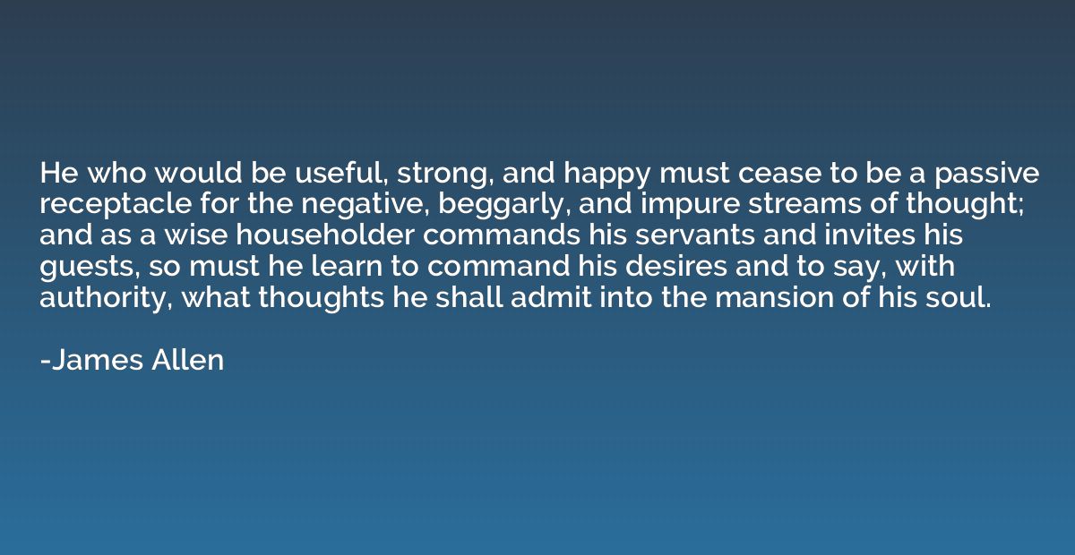 He who would be useful, strong, and happy must cease to be a