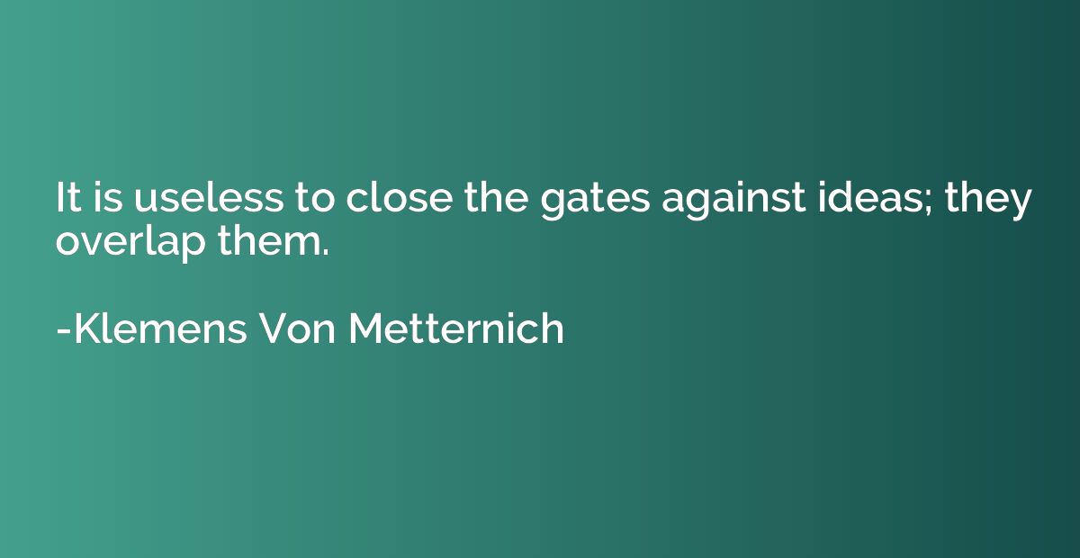 It is useless to close the gates against ideas; they overlap
