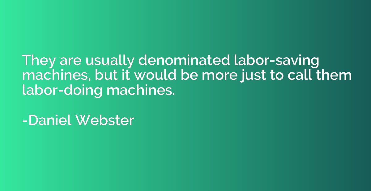 They are usually denominated labor-saving machines, but it w