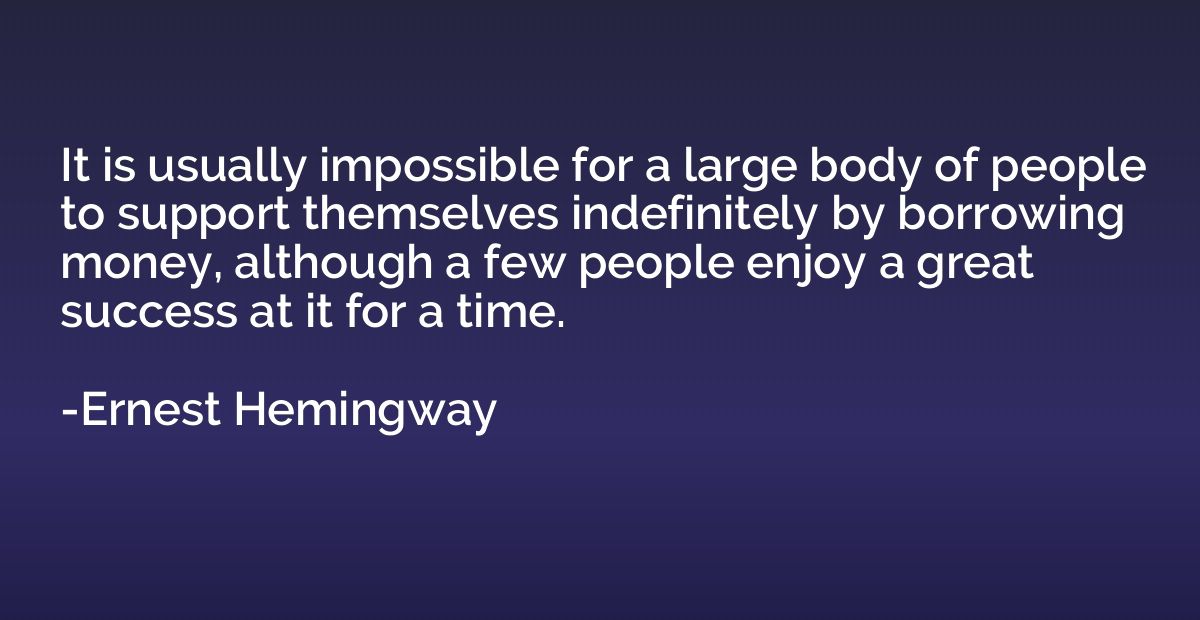 It is usually impossible for a large body of people to suppo