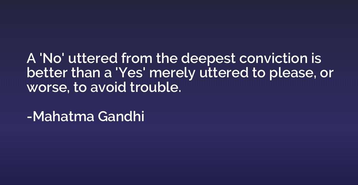 A 'No' uttered from the deepest conviction is better than a 