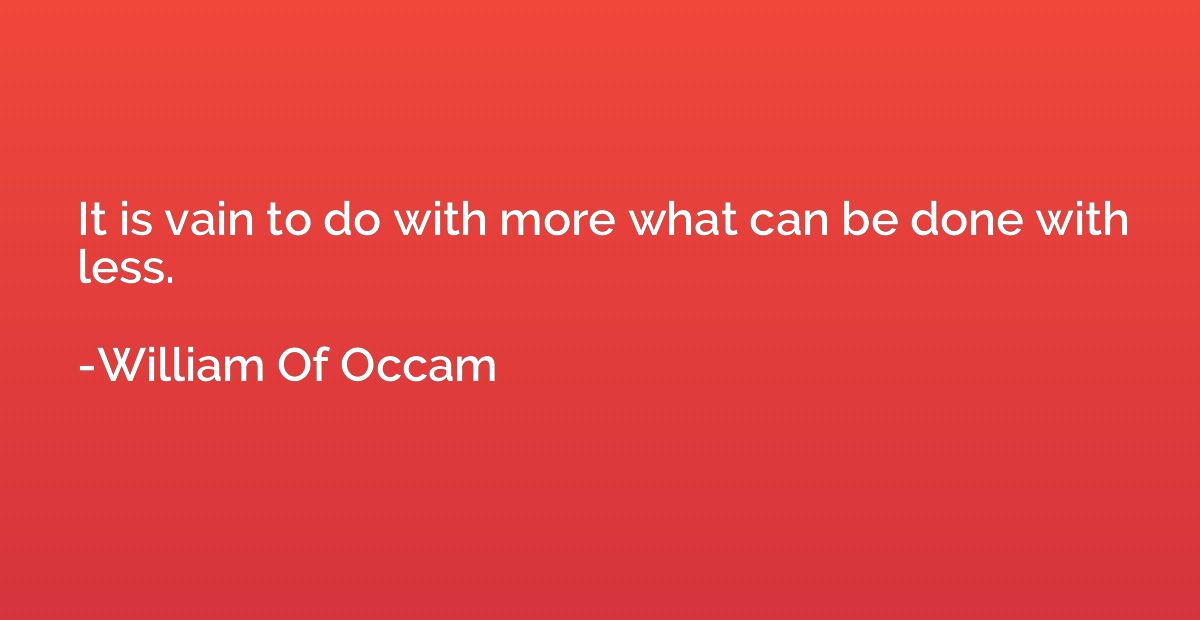 it-is-vain-to-do-with-more-what-can-be-done-with-less-william-of