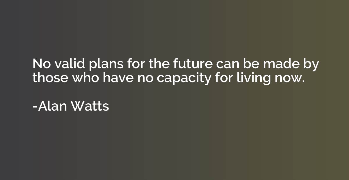 No valid plans for the future can be made by those who have 