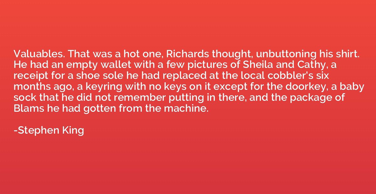 Valuables. That was a hot one, Richards thought, unbuttoning