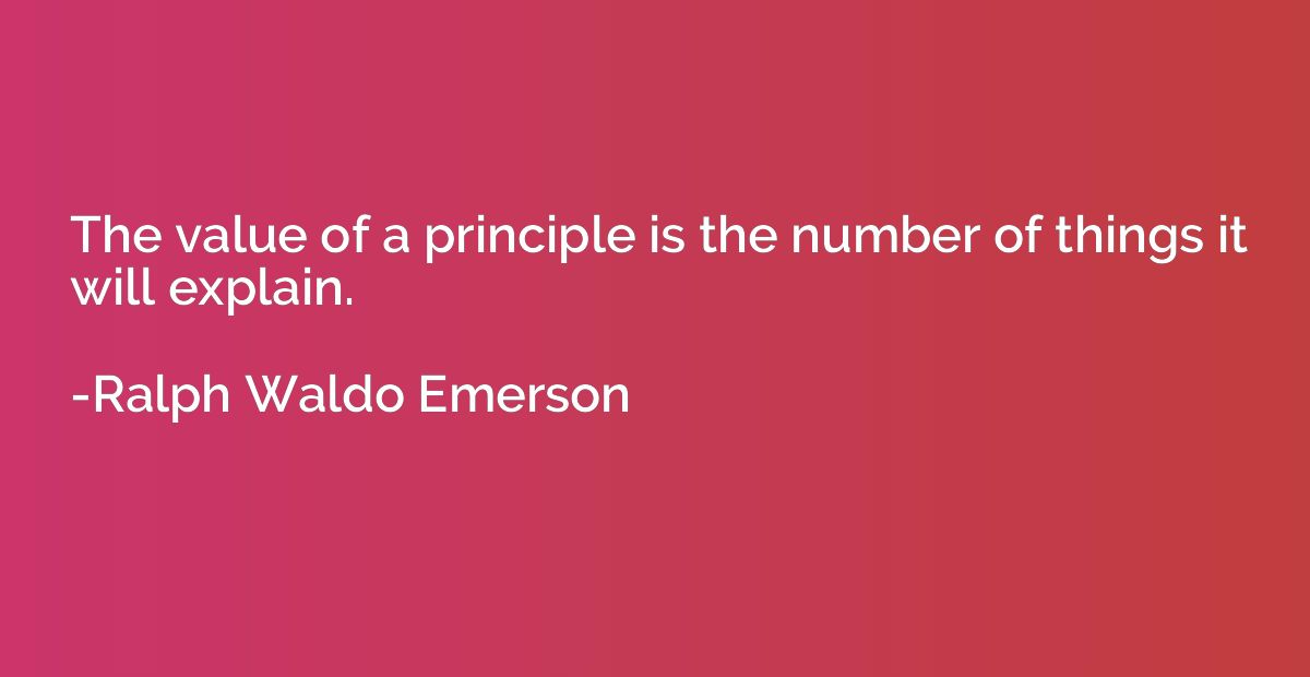 The value of a principle is the number of things it will exp