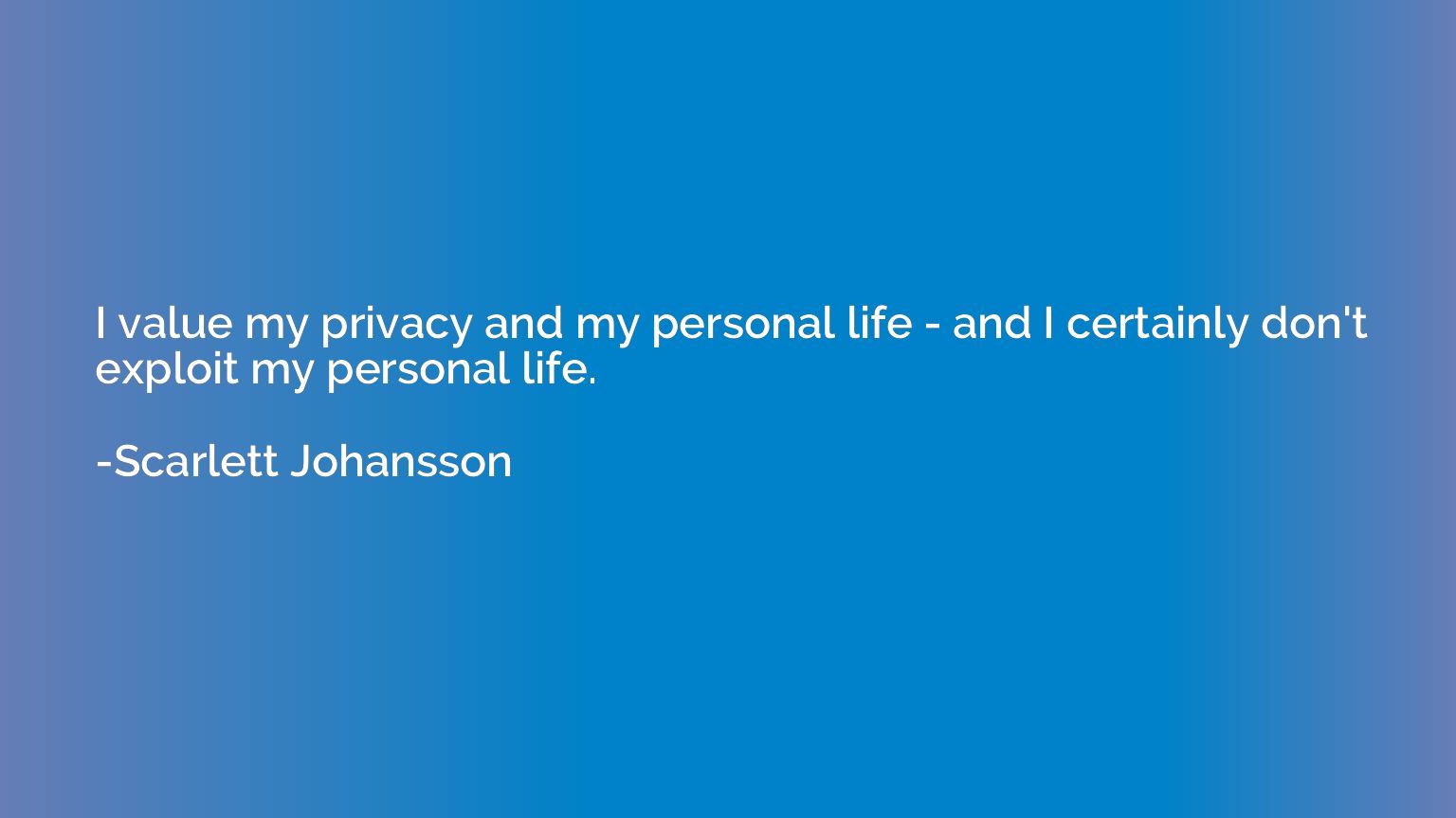 I value my privacy and my personal life - and I certainly do