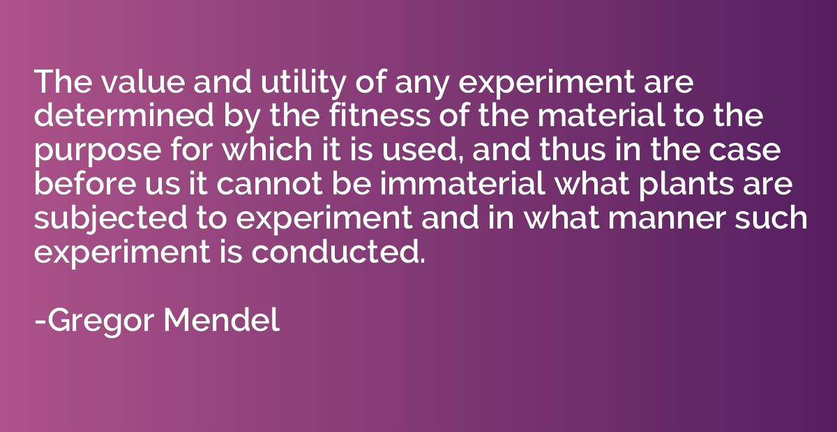 The value and utility of any experiment are determined by th