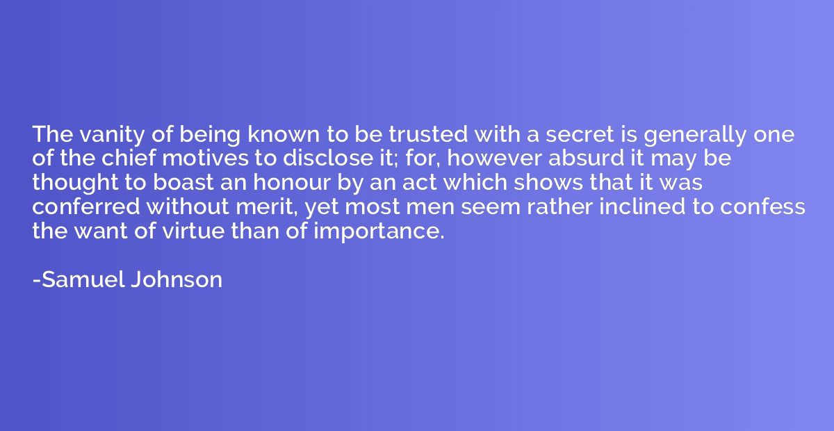 The vanity of being known to be trusted with a secret is gen