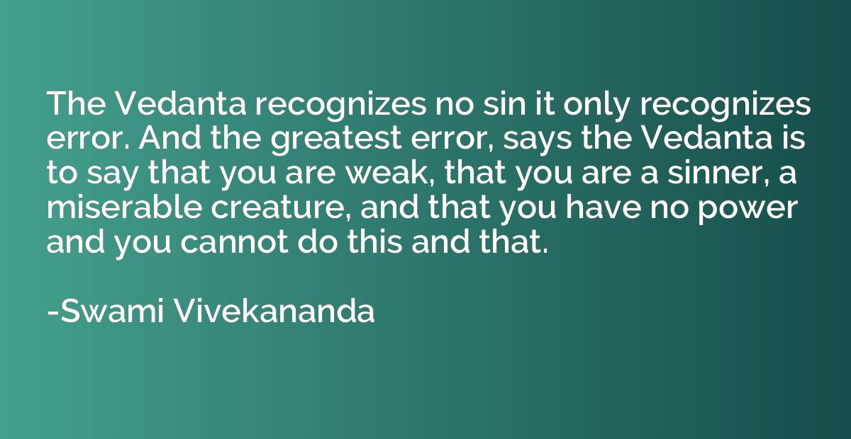 The Vedanta recognizes no sin it only recognizes error. And 