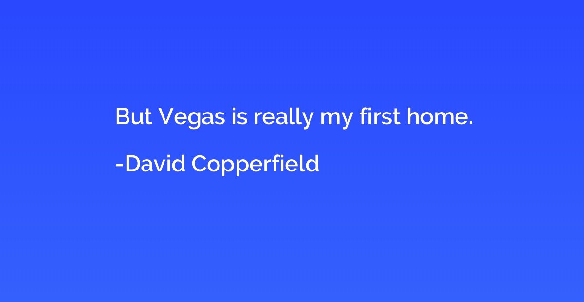 But Vegas is really my first home.
