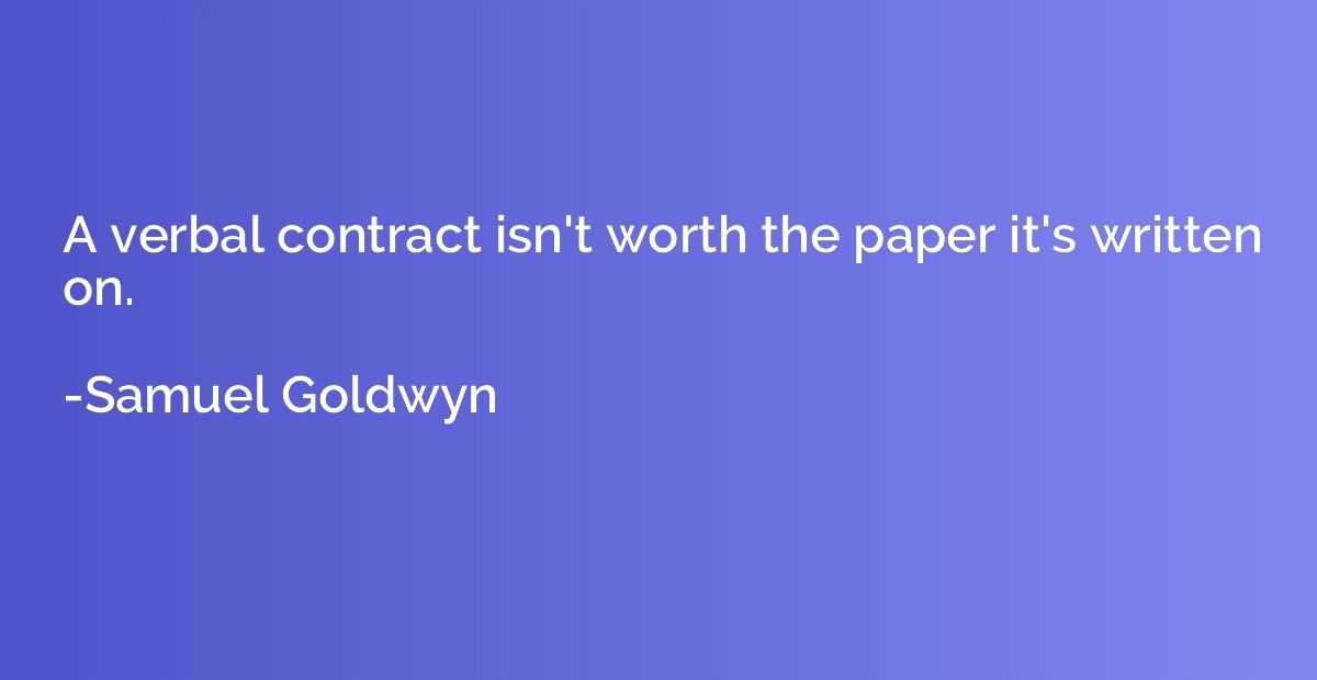 A verbal contract isn't worth the paper it's written on.