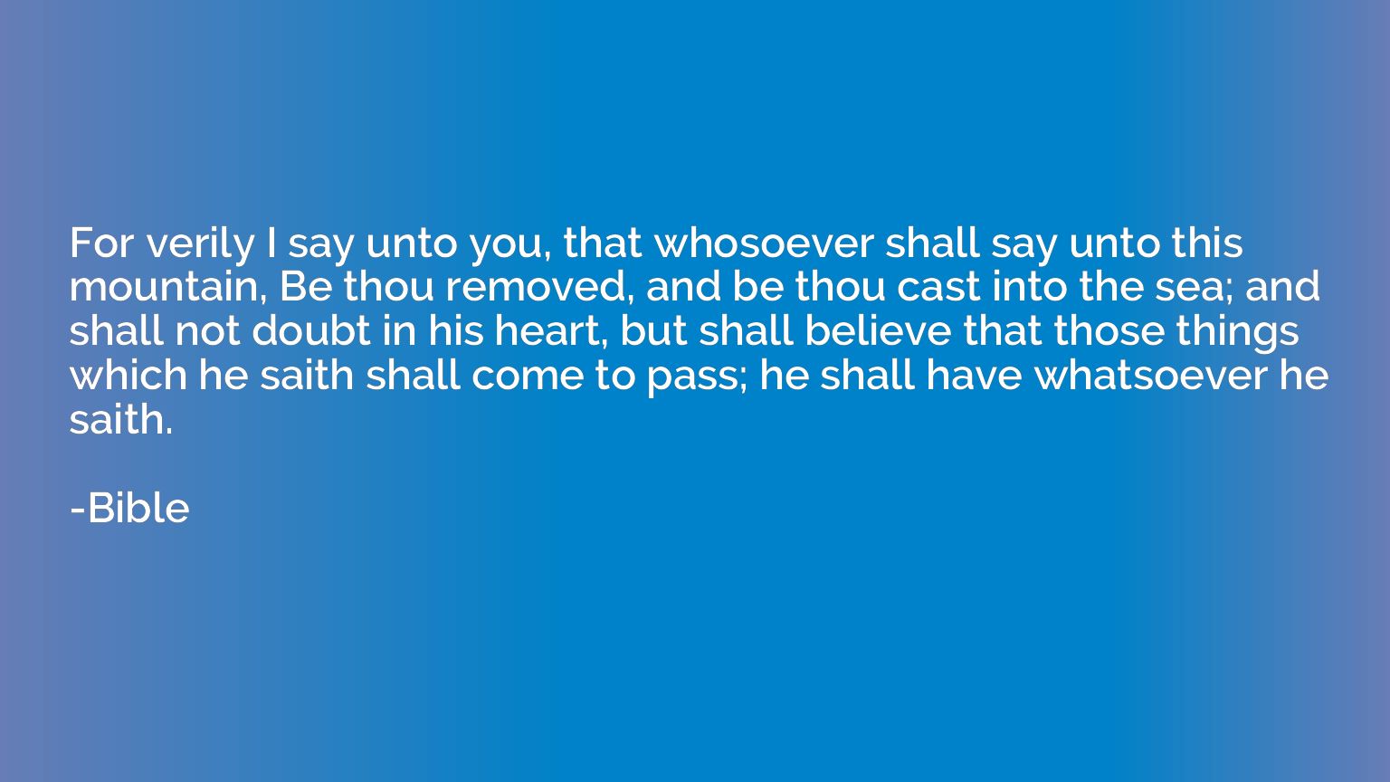 For verily I say unto you, that whosoever shall say unto thi