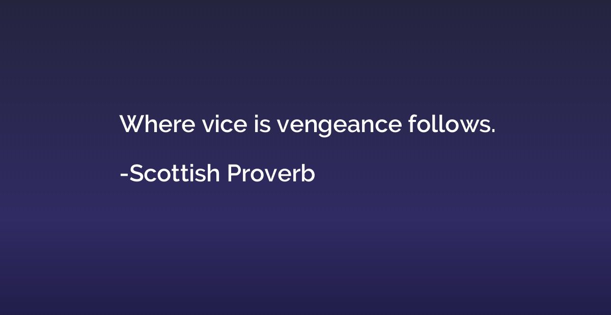 Where vice is vengeance follows.
