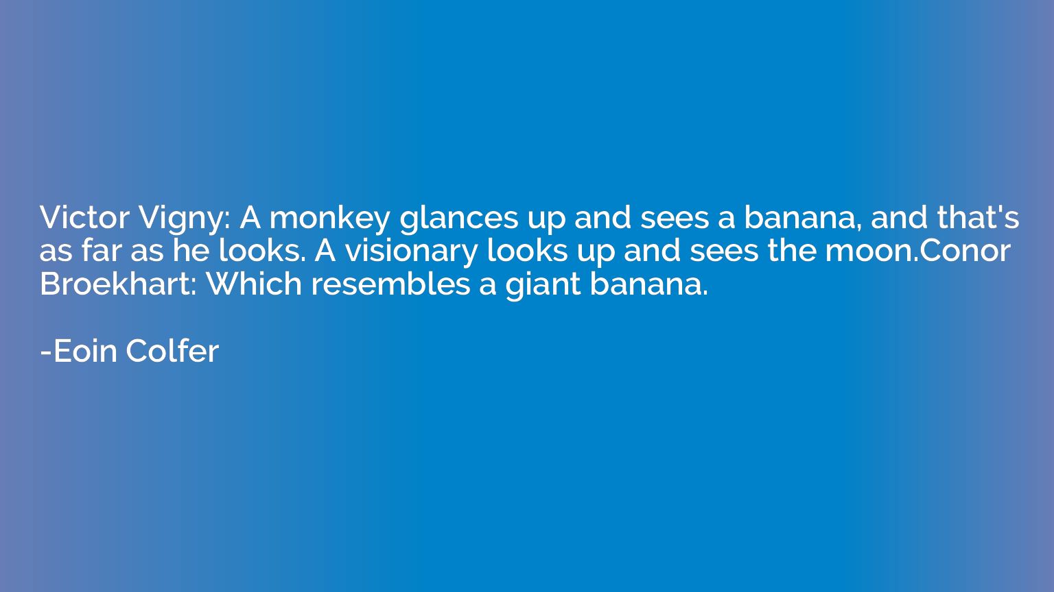 Victor Vigny: A monkey glances up and sees a banana, and tha