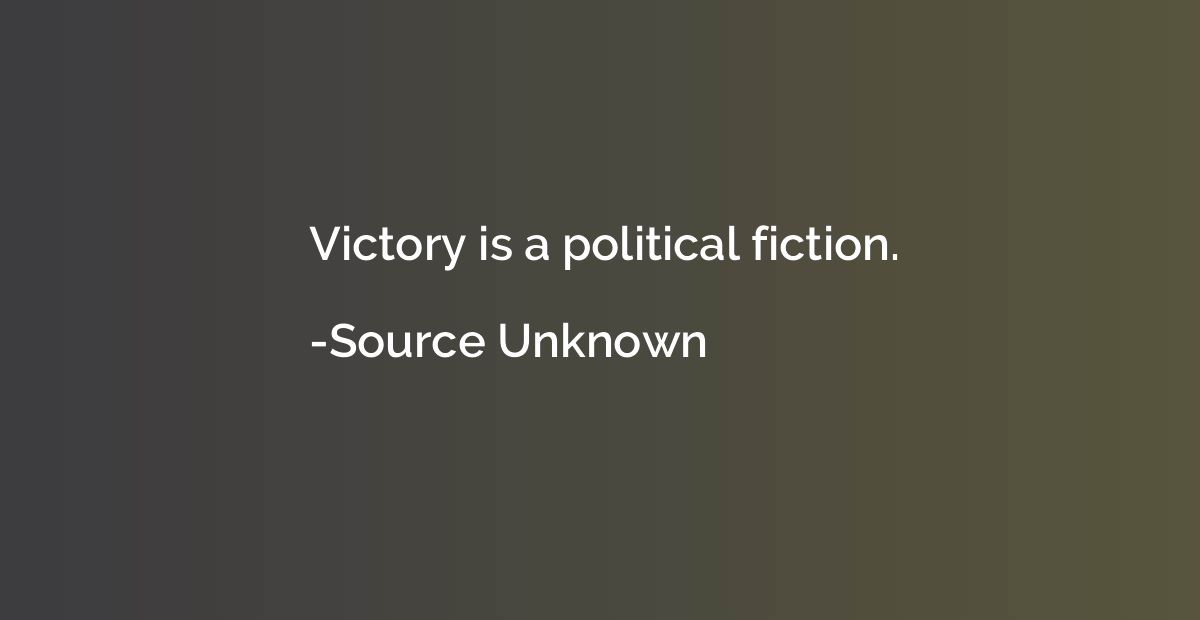 Victory is a political fiction.