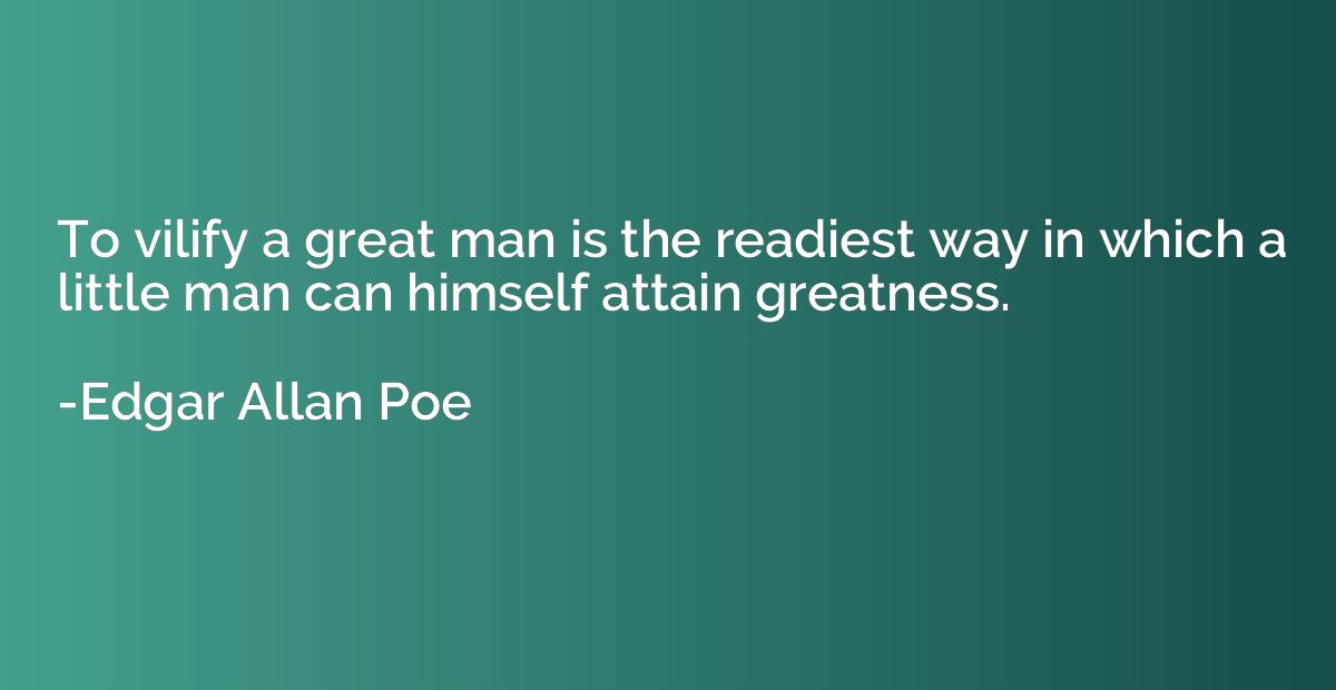 To vilify a great man is the readiest way in which a little 