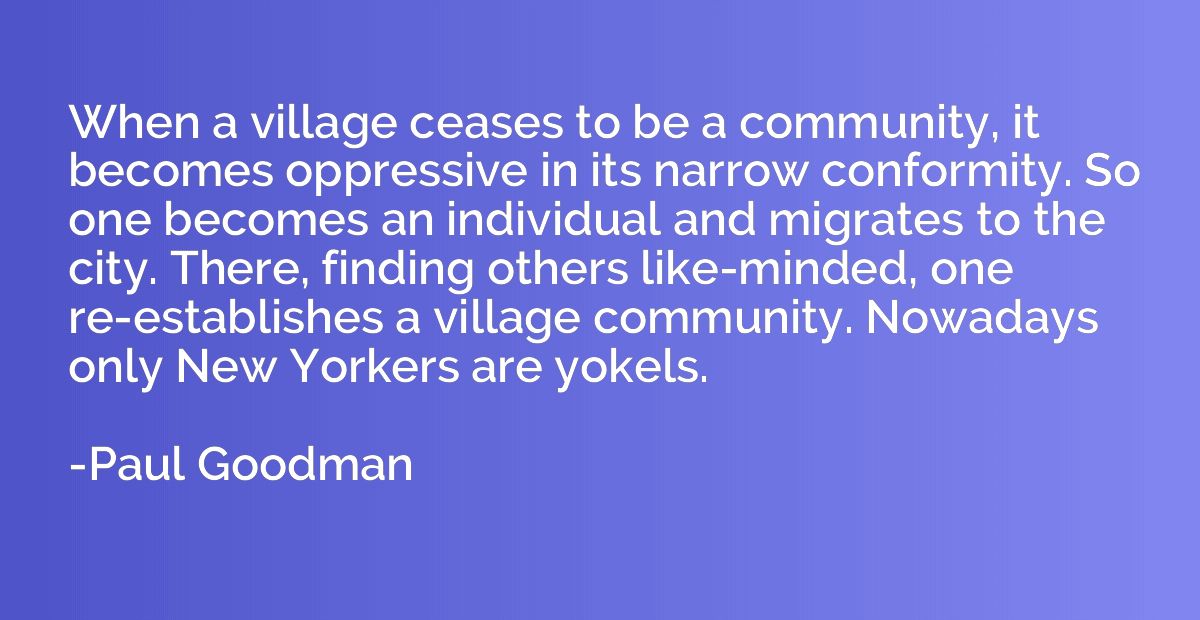 When a village ceases to be a community, it becomes oppressi
