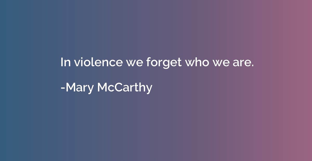 In violence we forget who we are.