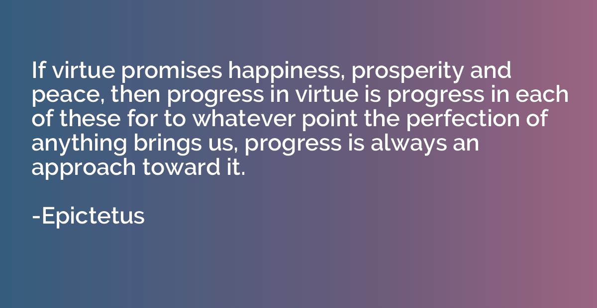 If virtue promises happiness, prosperity and peace, then pro