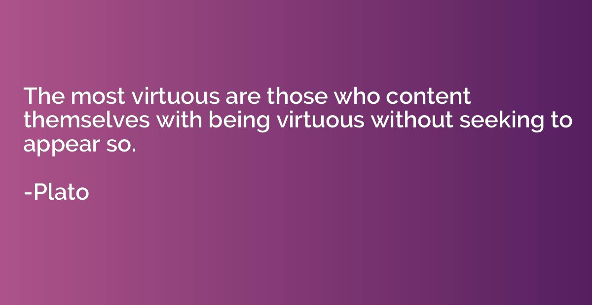 The most virtuous are those who content themselves with bein