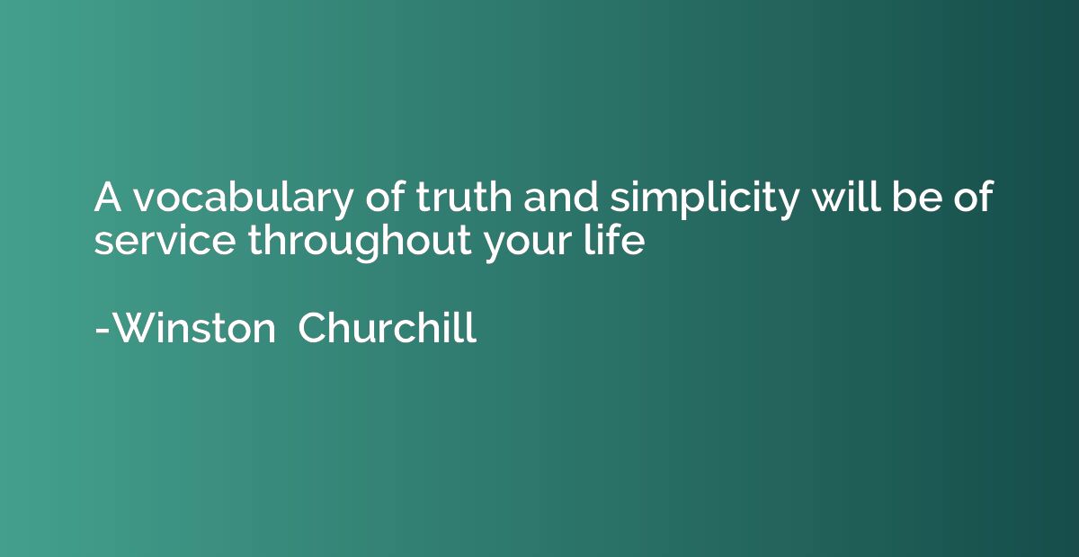 A vocabulary of truth and simplicity will be of service thro