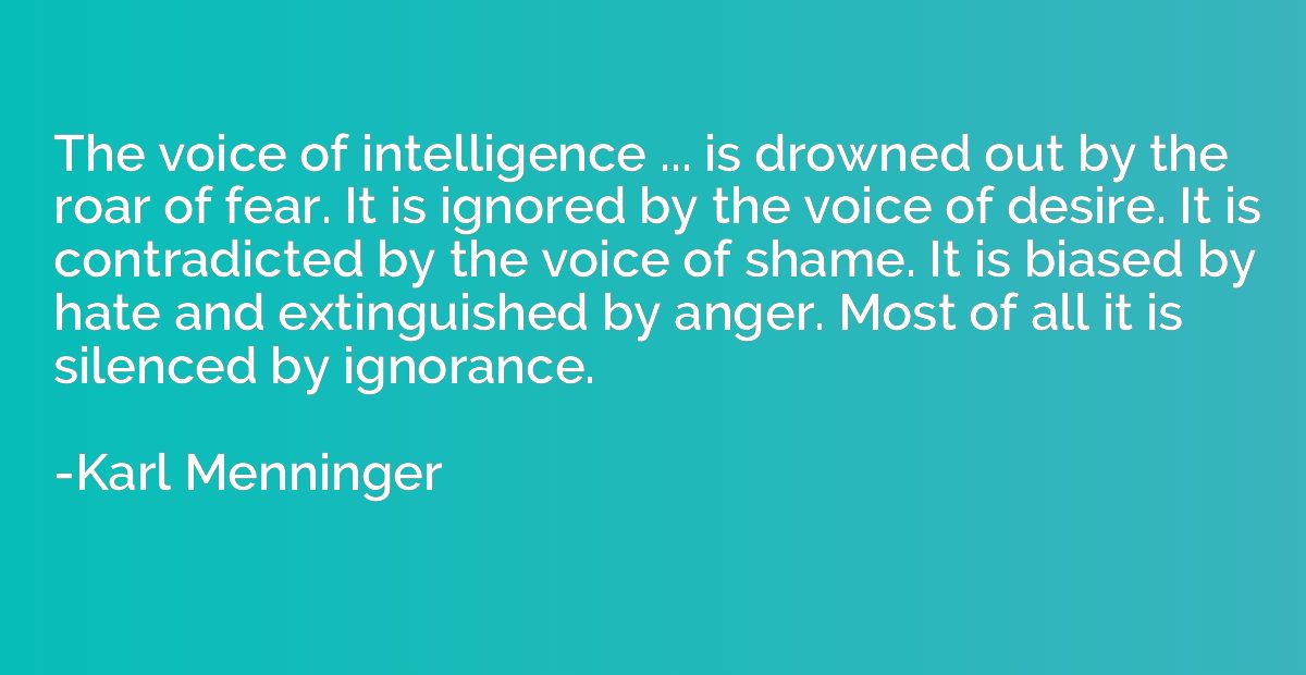 The voice of intelligence ... is drowned out by the roar of 