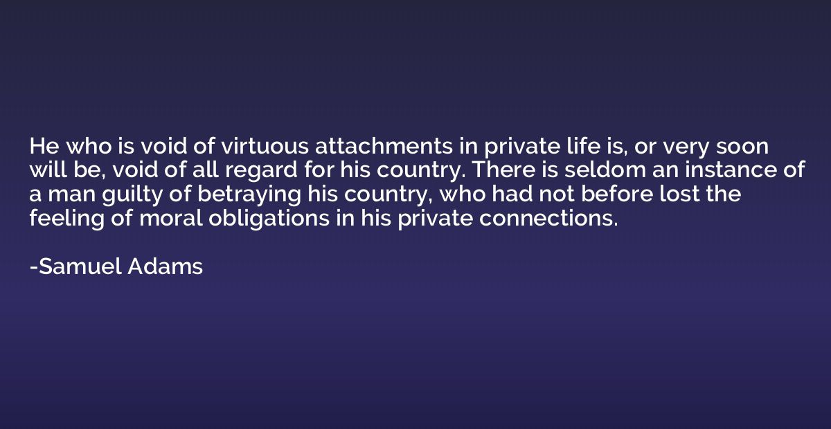 He who is void of virtuous attachments in private life is, o