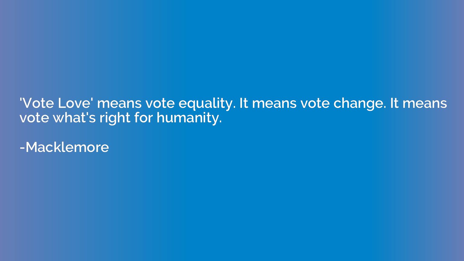 'Vote Love' means vote equality. It means vote change. It me