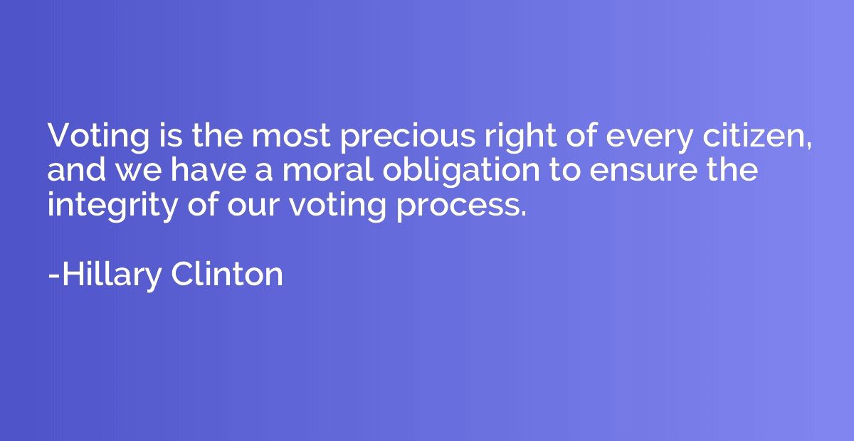 Voting is the most precious right of every citizen, and we h