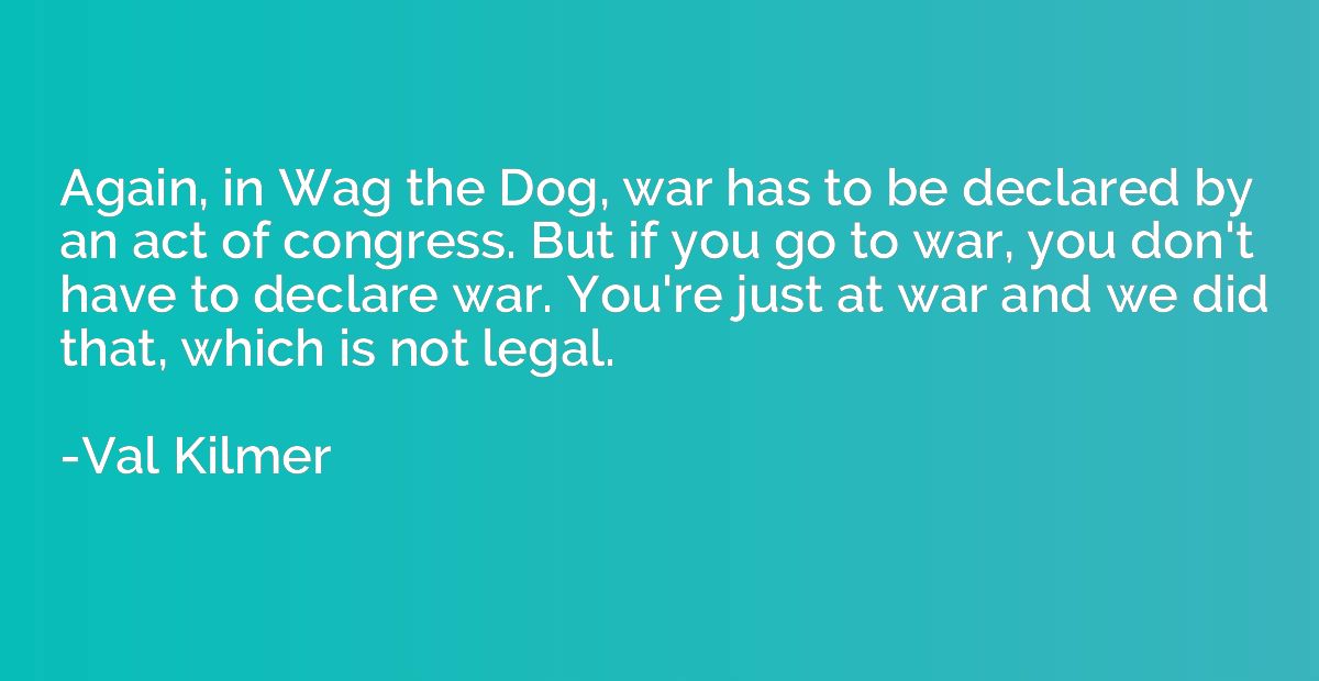 Again, in Wag the Dog, war has to be declared by an act of c