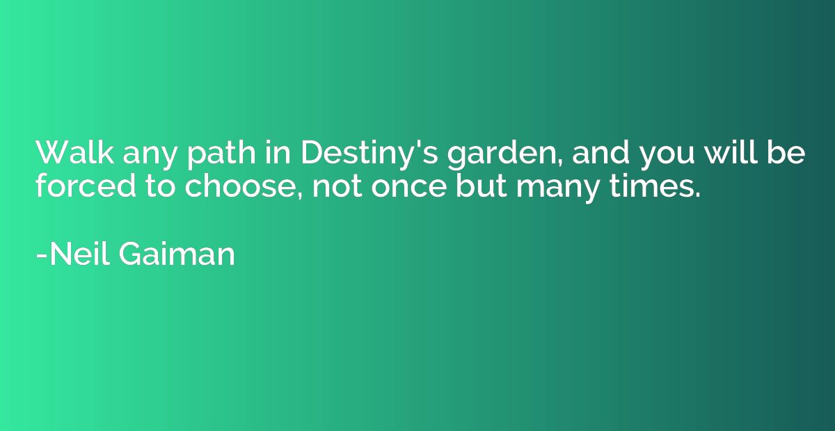 Walk any path in Destiny's garden, and you will be forced to