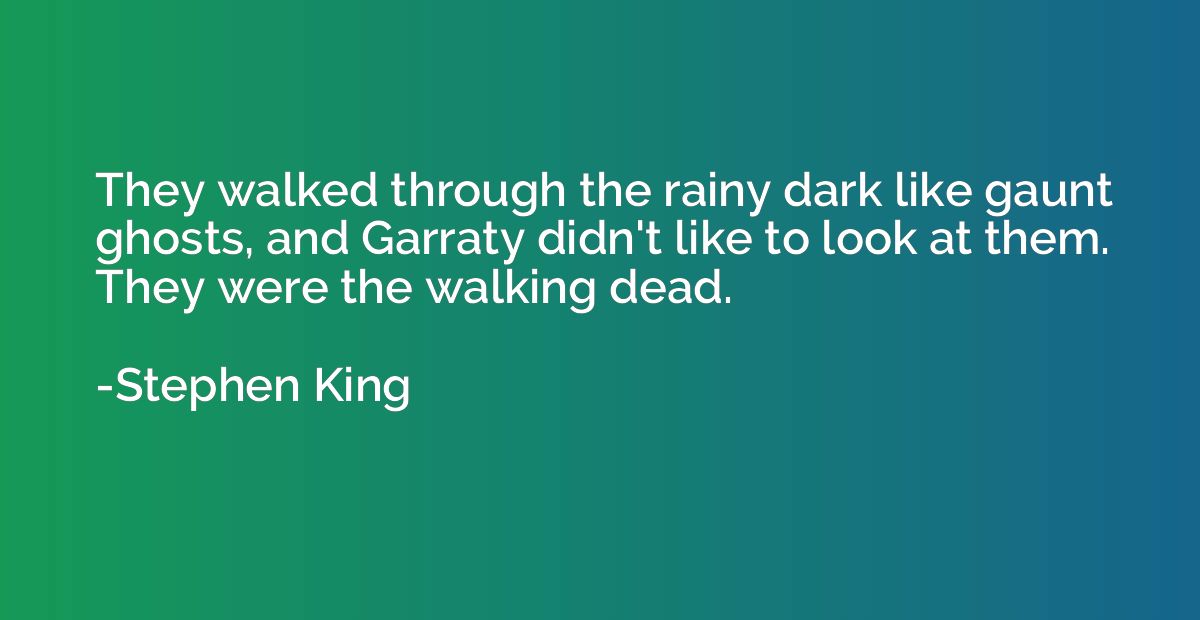 They walked through the rainy dark like gaunt ghosts, and Ga