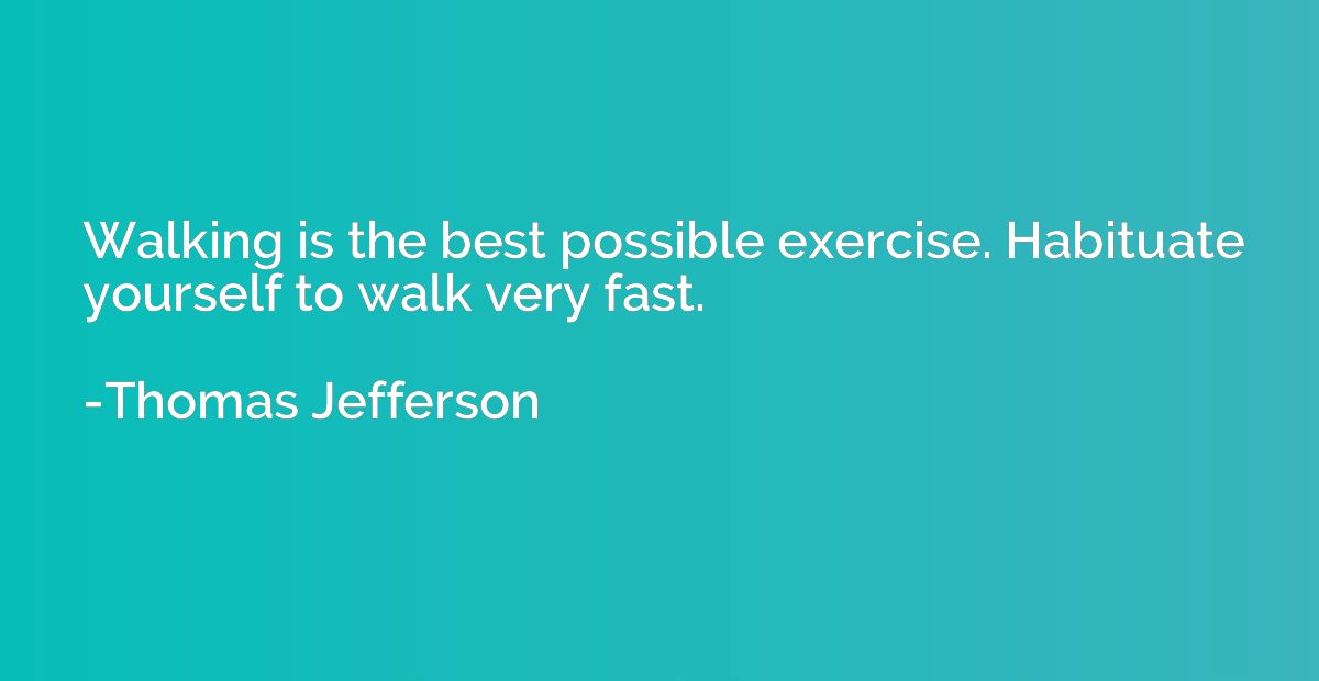 Walking is the best possible exercise. Habituate yourself to
