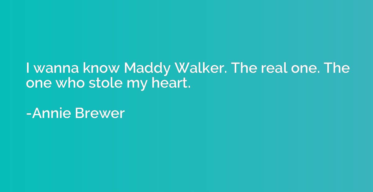 I wanna know Maddy Walker. The real one. The one who stole m