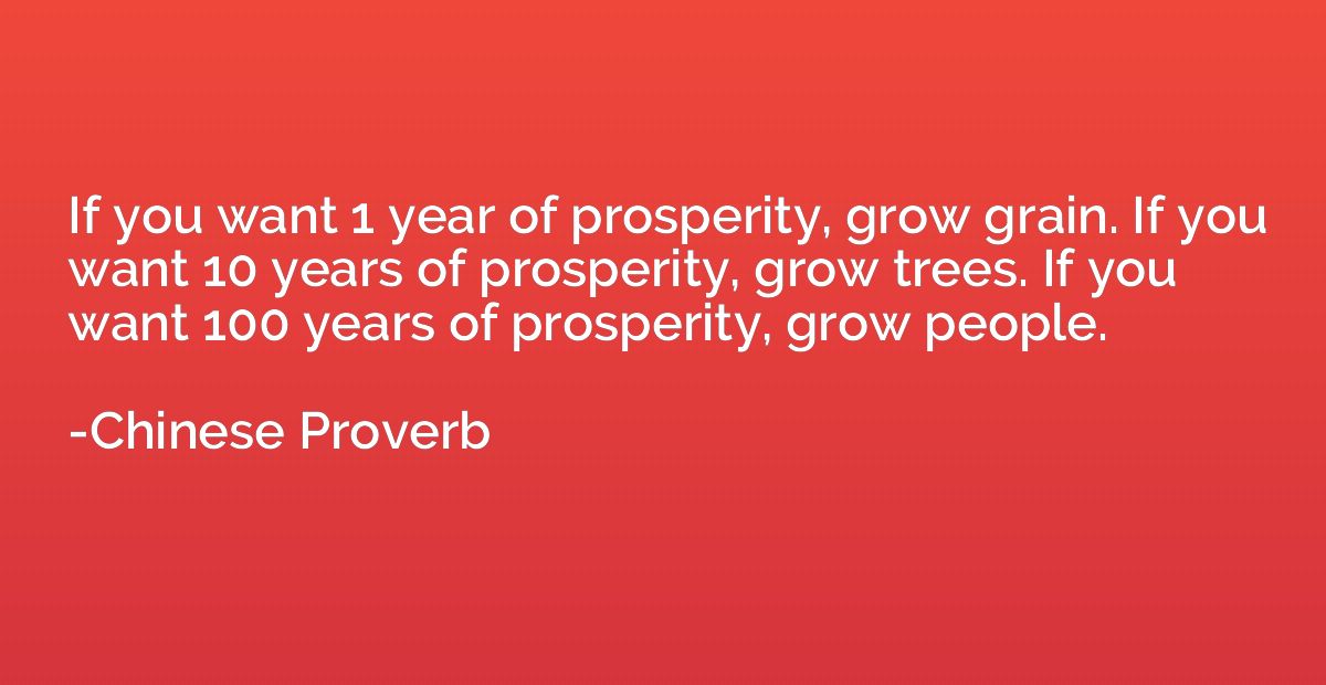 If you want 1 year of prosperity, grow grain. If you want 10